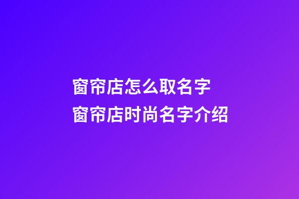 窗帘店怎么取名字 窗帘店时尚名字介绍-第1张-店铺起名-玄机派